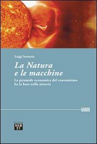 La natura e le macchine. Le piramide economica del consumismo ha la base nella miseria - Luigi Sertorio - Libro Edizioni SEB27 2009, Laissez-passer | Libraccio.it