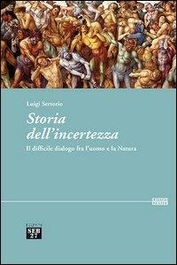 Storia dell'incertezza. Il difficile dialogo fra l'uomo e la natura - Luigi Sertorio - Libro Edizioni SEB27 2013, Laissez-passer | Libraccio.it