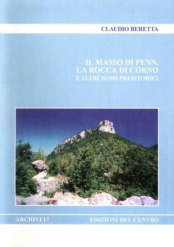 Il masso di Penn, la rocca di Corno e altri nomi preistorici - Claudio Beretta - Libro Centro Camuno 2005, Archivi | Libraccio.it