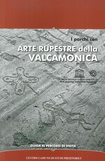 I parchi con arte rupestre della Valcamonica. Guida ai percorsi di visita - Alberto Marretta, Tiziana Cittadini - Libro Centro Camuno 2018 | Libraccio.it