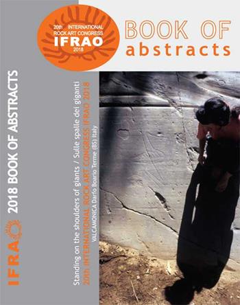 Book of abstracts of 20th International rock Congress IFRAO 2018. «Standing on the shoulders of giants-Sulle spalle dei giganti» (Valcamonica-Darfo Boario Terme, 29 agosto-2 settembre 2018)  - Libro Centro Camuno 2018 | Libraccio.it