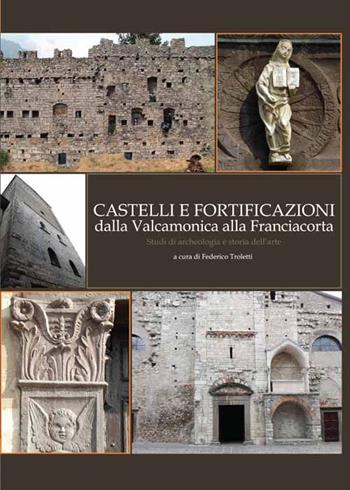 Castelli e fortificazioni dalla Valcamonica alla Franciacorta. Studi di archeologia e storia dell'arte  - Libro Centro Camuno 2019 | Libraccio.it