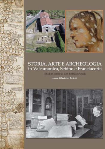 Storia, arte e archeologia in Valcamonica, Sebino e Franciacorta. Studi in onore di don Romolo Putelli  - Libro Centro Camuno 2022 | Libraccio.it