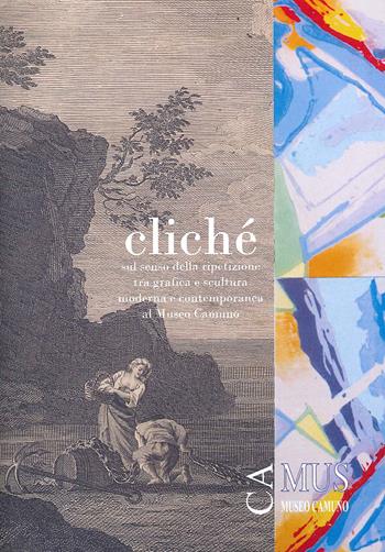 Cliché. Sul senso della ripetizione tra grafica e scultura moderna e contemporanea al Museo Camuno  - Libro Centro Camuno 2022 | Libraccio.it