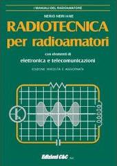 Radiotecnica per radioamatori. Con elementi di elettronica e telecomunicazioni