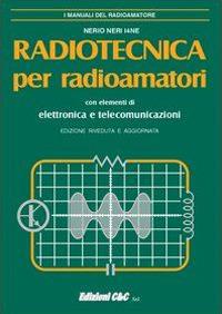 Radiotecnica per radioamatori. Con elementi di elettronica e telecomunicazioni - Nerio Neri - Libro C&C 2015 | Libraccio.it