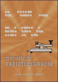 Manuale di radiotelegrafia - Carlo Amorati - Libro C&C 2007 | Libraccio.it