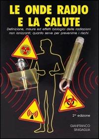 Le onde radio e la salute. Definizione, misure ed effetti biologici delle radiazioni non ionizzanti. Quanto serve per prevenire i rischi - Gianfranco Senigaglia - Libro C&C 1997 | Libraccio.it