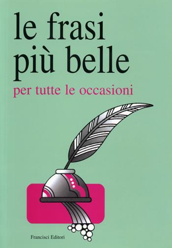 Le frasi più belle per tutte le occasioni  - Libro Francisci 2008 | Libraccio.it