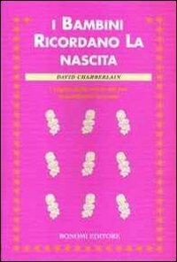 I bambini ricordano la nascita. I segreti della mente del tuo straordinario neonato - David Chamberlain - Libro Bonomi 1998, Educazione pre e perinatale | Libraccio.it