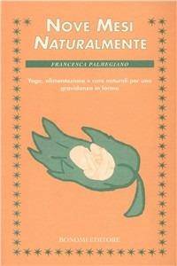 Nove mesi naturalmente. Yoga, alimentazione e cure naturali per una gravidanza in forma - Francesca Palmegiano - Libro Bonomi 2000, Educazione pre e perinatale | Libraccio.it