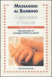 Massaggio al bambino, messaggio d'amore. Manuale pratico di massaggio infantile per genitori - Vimala McClure - Libro Bonomi 2001, Educazione pre e perinatale | Libraccio.it