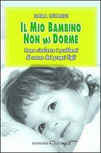 Il mio bambino non mi dorme. Come risolvere i problemi di sonno dei propri figli - Sara Letardi - Libro Bonomi 2008, Educazione pre e perinatale | Libraccio.it