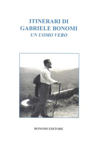 Itinerari di Gabriele Bonomi. Un uomo vero - Gabriele Bonomi - Libro Bonomi 2015 | Libraccio.it
