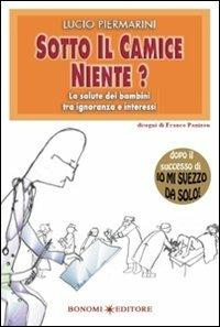 Sotto il camice niente? La salute dei bambini tra ignoranza e interessi - Lucio Piermarini - Libro Bonomi 2011, Educazione pre e perinatale | Libraccio.it