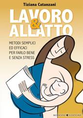 Lavoro & allatto. Metodi semplici ed efficaci per farlo bene e senza stress