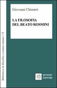 La filosofia del beato Rosmini. Guida al sapere enciclopedico di un grande classico italiano - Giovanni Chimirri - Libro Bonomi 2012, Biblioteca di filosofia | Libraccio.it