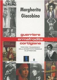 Guerriere, ermafrodite, cortigiane. Percorsi trasgressivi della soggettività femminile in letteratura - Margherita Giacobino - Libro Il Dito e la Luna 2016, Le scelte delle donne | Libraccio.it