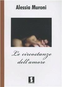 Le circostanze dell'amore - Alessia Muroni - Libro Il Dito e la Luna 2016, Il nome delle cose | Libraccio.it