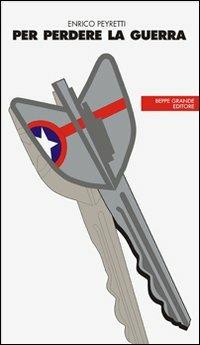 Per perdere la guerra - Enrico Peyretti - Libro Beppe Grande Editore 1999, Politica della cultura | Libraccio.it
