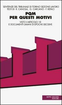 PQM. Per questi motivi. Visto l'articolo 18 e documenti umani di epoche decisive  - Libro Beppe Grande Editore 2002, Politica della cultura | Libraccio.it