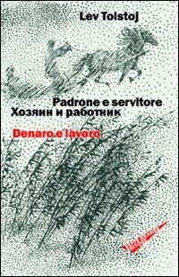 Padrone e servitore. Denaro e lavoro. Ediz. italiana e russa - Lev Tolstoj - Libro Beppe Grande Editore 2011, Gl'infiniti mondi | Libraccio.it