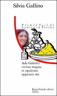 Ada Gobetti. Civitas magna et opulenta opperuit me - Silvia Gallino - Libro Beppe Grande Editore 2011, Premio tesi di laurea su Torino | Libraccio.it