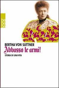 Abbasso le armi! Storia di una vita - Bertha von Suttner - Libro Beppe Grande Editore 2013, Gl' infiniti mondi | Libraccio.it