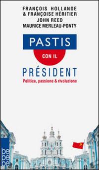 Pastis con il président. Politica, passione & rivoluzione - François Hollande, John Reed, Maurice Merleau-Ponty - Libro Beppe Grande Editore 2014, Politica della cultura | Libraccio.it