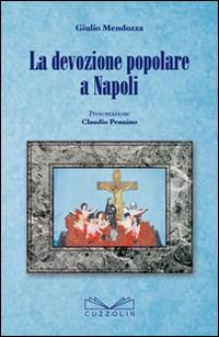 La devozione popolare a Napoli - Giulio Mendozza - Libro Cuzzolin 2016, Napoli in tasca | Libraccio.it