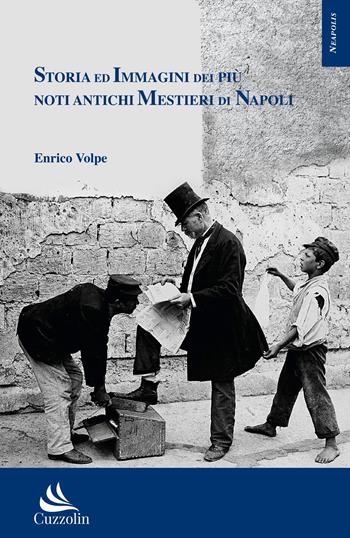 Storia ed immagini dei più noti antichi mestieri di Napoli - Enrico Volpe - Libro Cuzzolin 2019, Neapolis | Libraccio.it