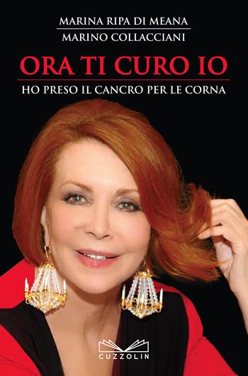 Ora ti curo io. Ho preso il cancro per le corna - Marina Ripa di Meana, Marino Collacciani - Libro Cuzzolin 2018, Protagonisti | Libraccio.it