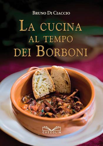 La cucina al tempo dei Borboni - Bruno Di Ciaccio - Libro Cuzzolin 2017 | Libraccio.it
