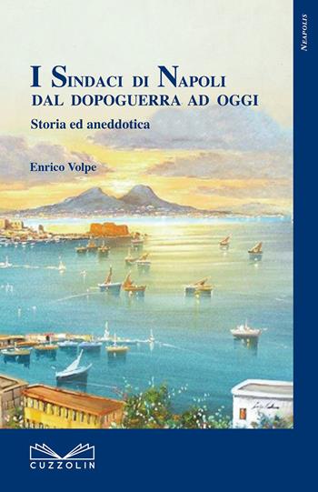 I sindaci di Napoli dal dopoguerra ad oggi. Storia ed aneddotica - Enrico Volpe - Libro Cuzzolin 2018, Neapolis | Libraccio.it