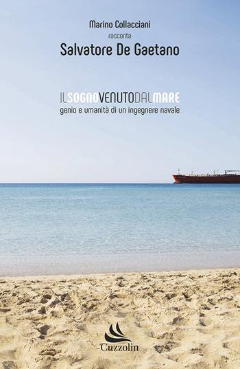 Il sogno venuto dal mare. Genio e umanità di un ingegnere navale - Marino Collacciani - Libro Cuzzolin 2020, Protagonisti | Libraccio.it