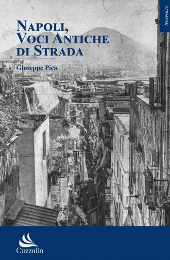 Napoli, voci antiche di strada - Giuseppe Pica - Libro Cuzzolin 2022, Neapolis | Libraccio.it
