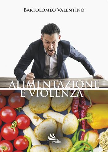 Alimentazione e violenza - Bartolomeo Valentino - Libro Cuzzolin 2020, Medicina | Libraccio.it