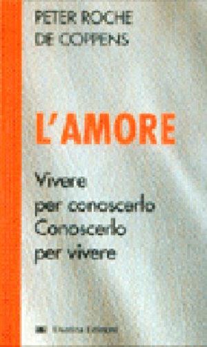 L' amore. Vivere per conoscerlo, conoscerlo per vivere - Peter Roche de Coppens - Libro Elvetica 2002, I pocket del benessere | Libraccio.it