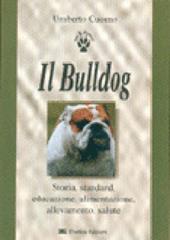 Il Bulldog. Storia, educazione, alimentazione, allevamento, salute