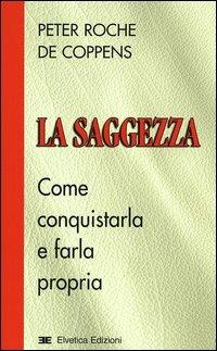 La saggezza. Come conquistarla e farla propria - Peter Roche de Coppens - Libro Elvetica 2004, I pocket del benessere | Libraccio.it