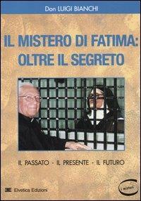 Il mistero di Fatima: oltre il segreto. Il passato, il presente, il futuro - Luigi Bianchi - Libro Elvetica 2005, I misteri | Libraccio.it