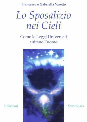 Lo sposalizio nei cieli. Come le leggi universali aiutano l'uomo - Francesco Varetto, Gabriella Varetto - Libro Synthesis 2009 | Libraccio.it