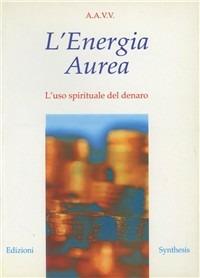 L' energia aurea. L'uso spirituale del denaro  - Libro Synthesis 2009 | Libraccio.it