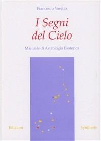 I segni del cielo. Manuale di astrologia esoterica - Francesco Varetto - Libro Synthesis 2009 | Libraccio.it