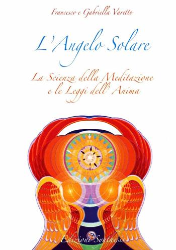 L' angelo solare. La scienza della meditazione e le leggi dell'anima - Francesco Varetto, Gabriella Varetto - Libro Synthesis 2009 | Libraccio.it