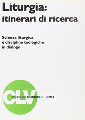 Liturgia: itinerari di ricerca. Scienza liturgica e discipline teologiche in dialogo