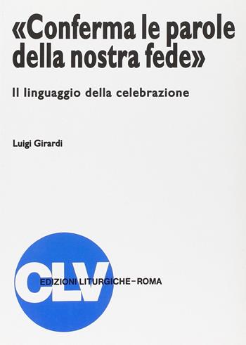 «Conferma le parole della nostra fede». Il linguaggio della celebrazione - Luigi Girardi - Libro CLV 1998, Bibliotheca Ephemerides Liturgicae. Subsidia | Libraccio.it