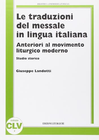 Le traduzioni del messale in lingua italiana anteriori al movimento liturgico moderno. Studio storico - Giuseppe Landotti - Libro CLV 2001, Bibliotheca Ephemerides Liturgicae. Subsidia | Libraccio.it