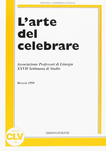 L' arte del celebrare. Atti della 27ª Settimana di studio dell'Associazione professori di liturgia (1998)  - Libro CLV 1999, Bibliotheca Ephemerides Liturgicae. Subsidia | Libraccio.it