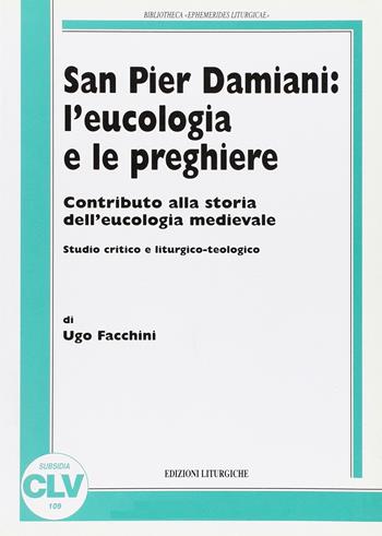 San Pier Damiani: l'eucologia e le preghiere. Contributo alla storia dell'eucologia medievale. Studio critico e liturgico-teologico - Ugo Facchini - Libro CLV 2000, Bibliotheca Ephemerides Liturgicae. Subsidia | Libraccio.it
